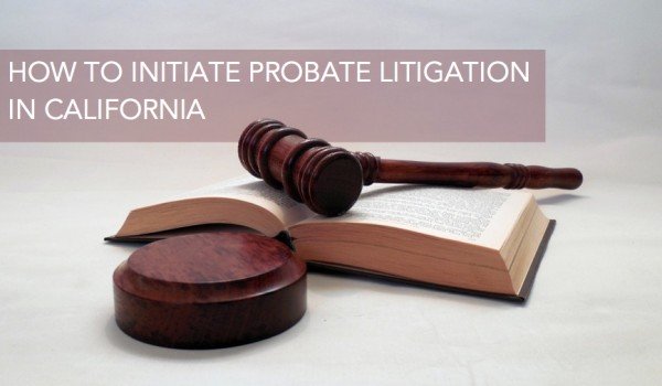 How-to-Initiate-Probate-Litigation-in-California-600x350